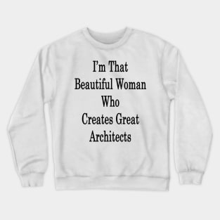 I'm That Beautiful Woman Who Creates Great Architects Crewneck Sweatshirt